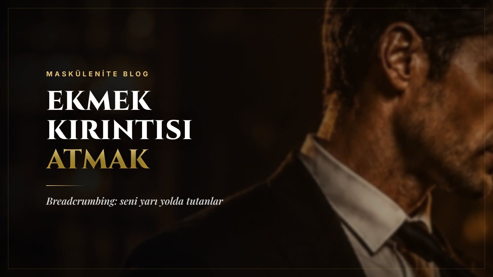 Ekmek Kırıntısı Atmak (Breadcrumbing) Nedir? Seni Yarı Yolda Tutanlar