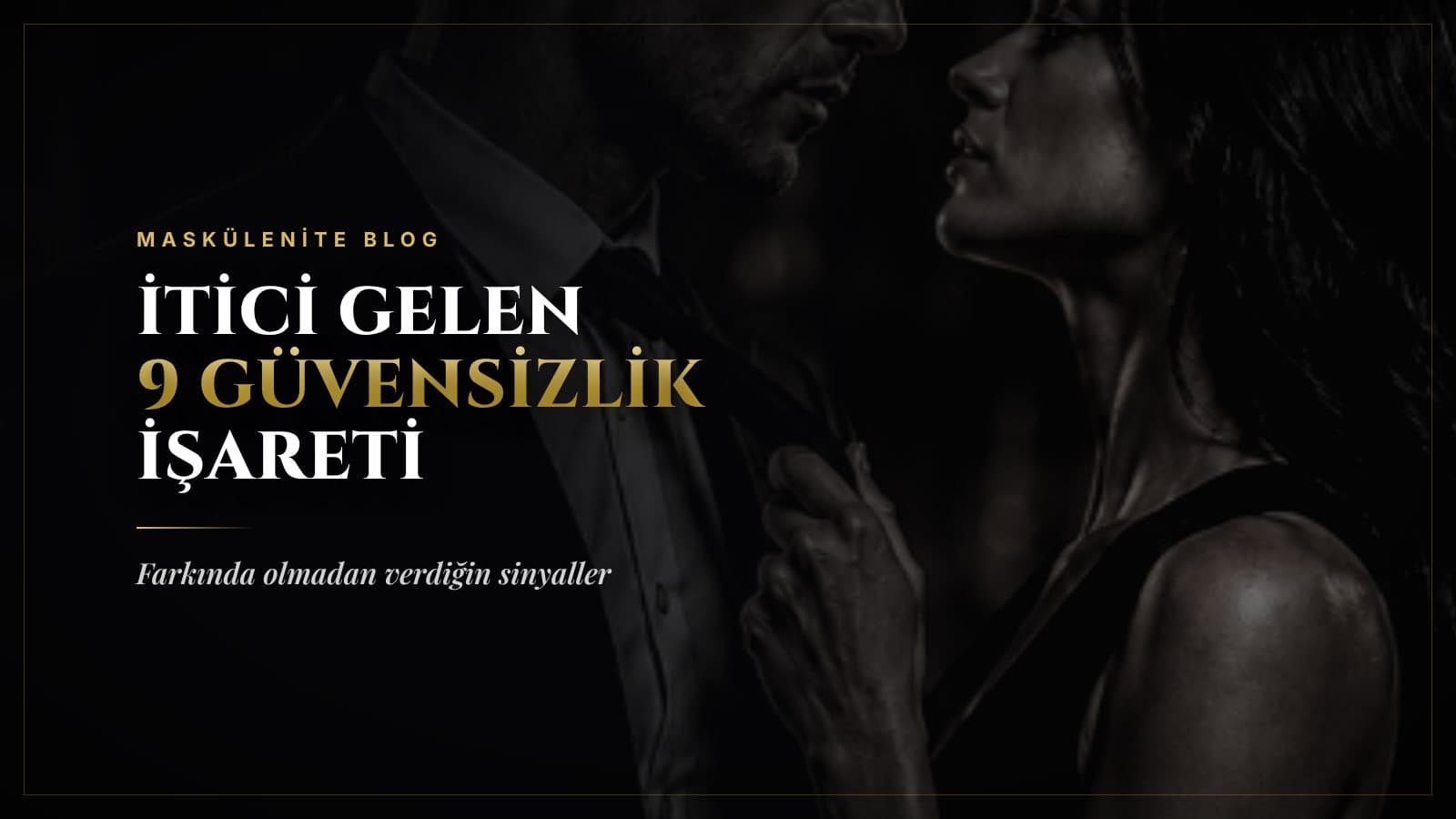 Kadınların İtici Bulduğu 9 Güvensizlik İşareti