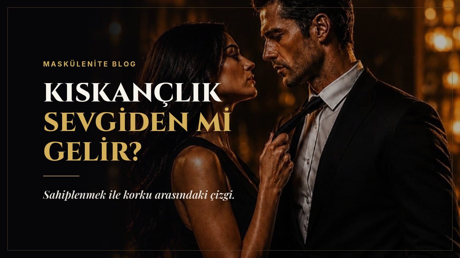 Kıskançlık Sevgiden mi Gelir? Seven Erkek Kıskanır mı?