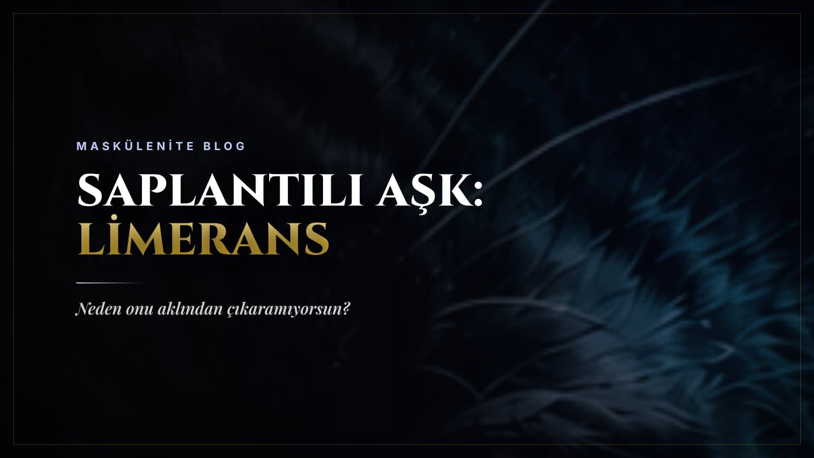 Saplantılı Aşk (Limerans): Neden Onu Aklından Çıkaramıyorsun?