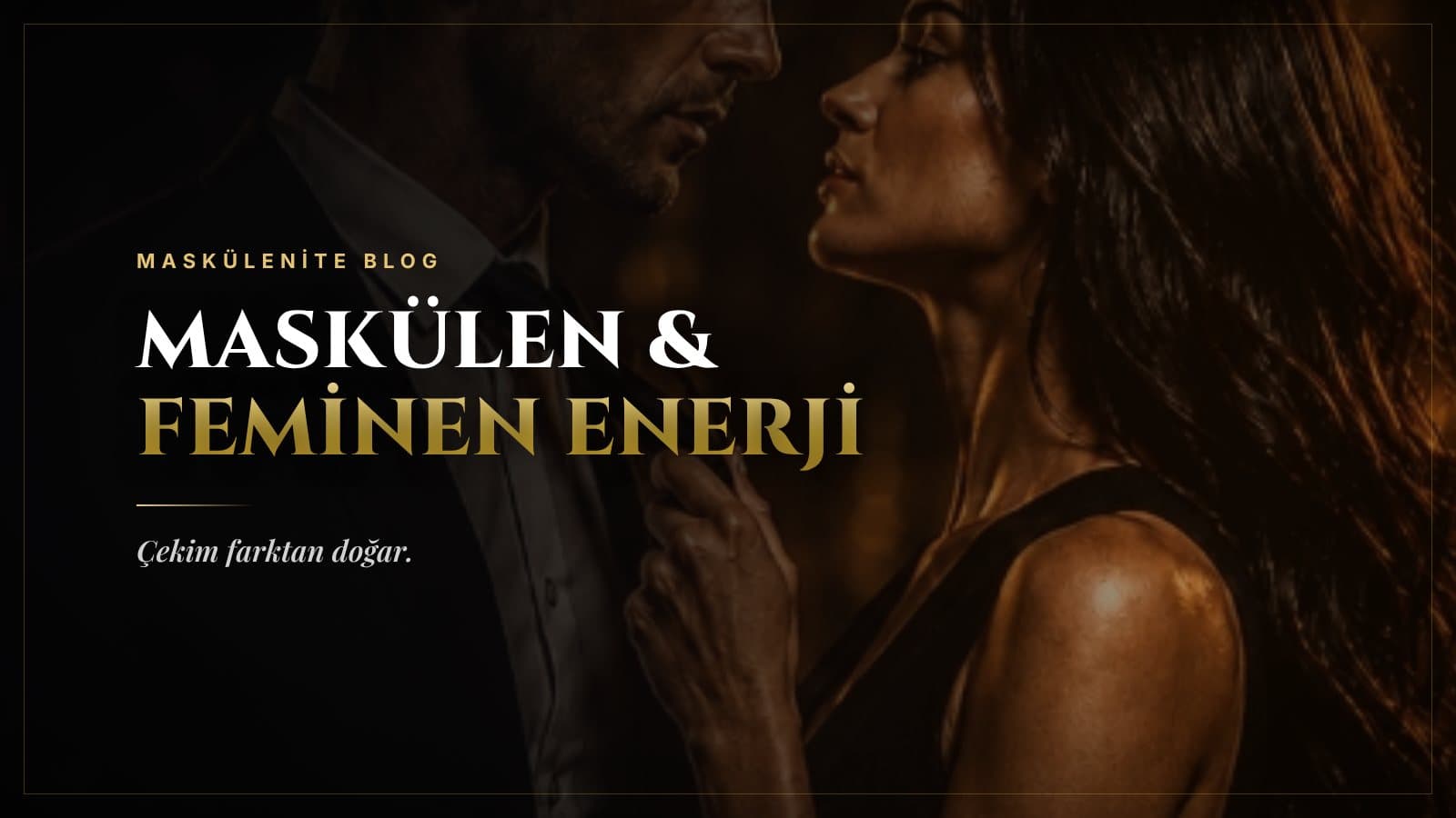 Maskülen ve Feminen Enerji Nedir? İlişkide Çekimin Dengesi